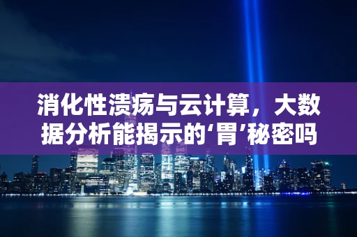 消化性溃疡与云计算，大数据分析能揭示的‘胃’秘密吗？