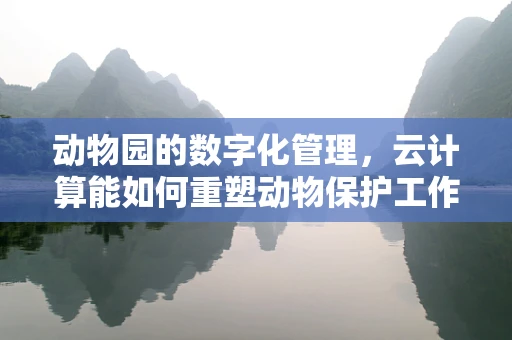 动物园的数字化管理，云计算能如何重塑动物保护工作？