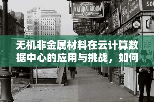 无机非金属材料在云计算数据中心的应用与挑战，如何确保数据安全与高效运行？