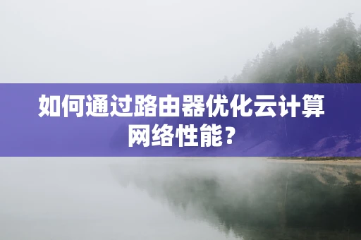 如何通过路由器优化云计算网络性能？