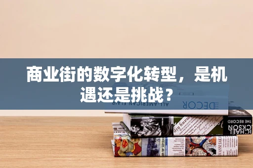 商业街的数字化转型，是机遇还是挑战？