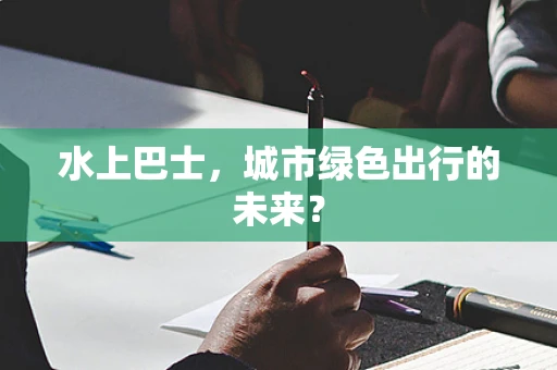 水上巴士，城市绿色出行的未来？