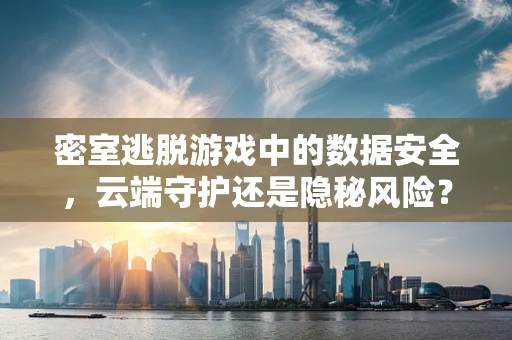 密室逃脱游戏中的数据安全，云端守护还是隐秘风险？