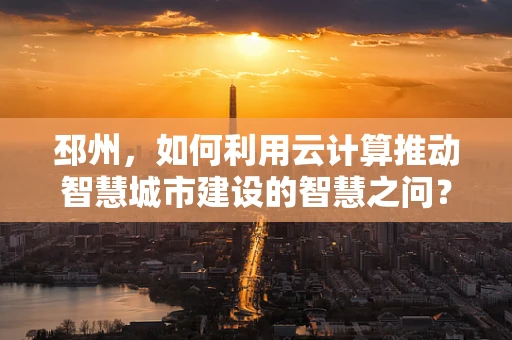 邳州，如何利用云计算推动智慧城市建设的智慧之问？