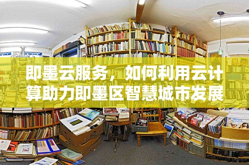 即墨云服务，如何利用云计算助力即墨区智慧城市发展？
