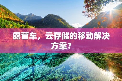 露营车，云存储的移动解决方案？
