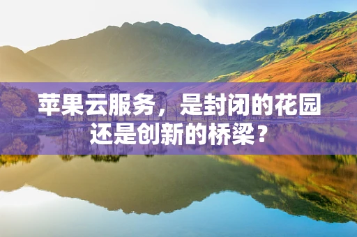 苹果云服务，是封闭的花园还是创新的桥梁？