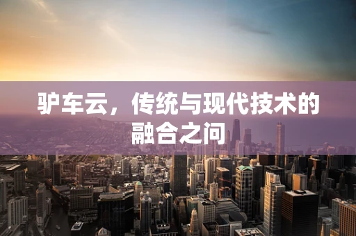 驴车云，传统与现代技术的融合之问