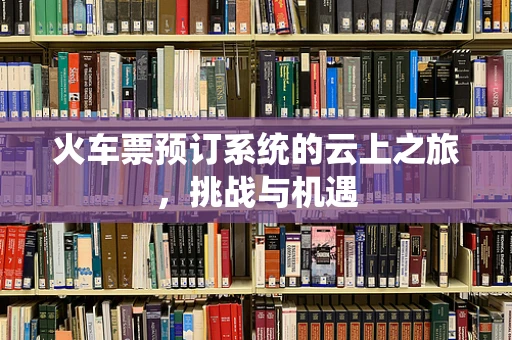 火车票预订系统的云上之旅，挑战与机遇