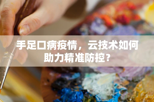 手足口病疫情，云技术如何助力精准防控？