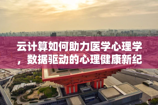 云计算如何助力医学心理学，数据驱动的心理健康新纪元？