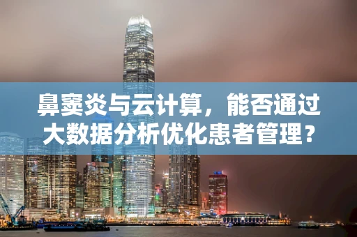 鼻窦炎与云计算，能否通过大数据分析优化患者管理？