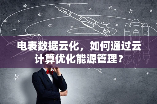 电表数据云化，如何通过云计算优化能源管理？