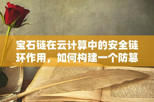 宝石链在云计算中的安全链环作用，如何构建一个防篡改、高可靠的数据传输网络？