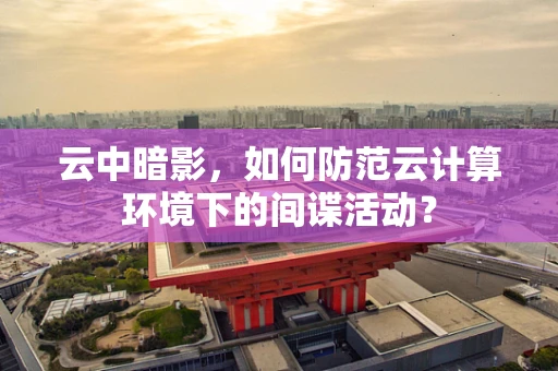 云中暗影，如何防范云计算环境下的间谍活动？