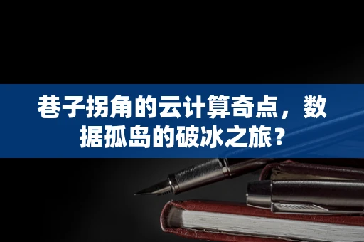 巷子拐角的云计算奇点，数据孤岛的破冰之旅？