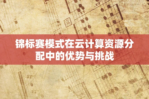 锦标赛模式在云计算资源分配中的优势与挑战