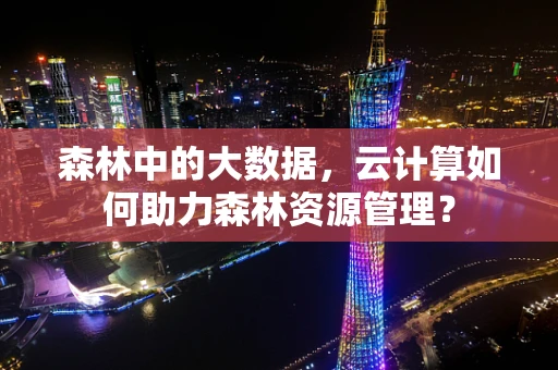 森林中的大数据，云计算如何助力森林资源管理？
