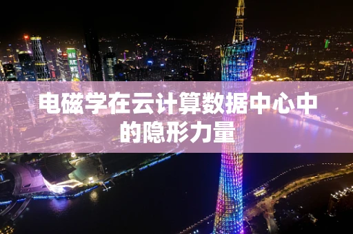 电磁学在云计算数据中心中的隐形力量
