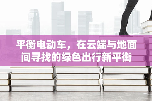 平衡电动车，在云端与地面间寻找的绿色出行新平衡
