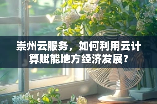 崇州云服务，如何利用云计算赋能地方经济发展？