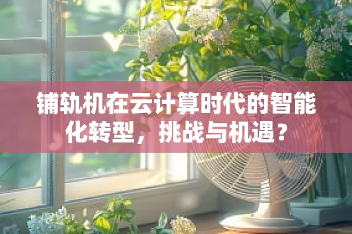 铺轨机在云计算时代的智能化转型，挑战与机遇？