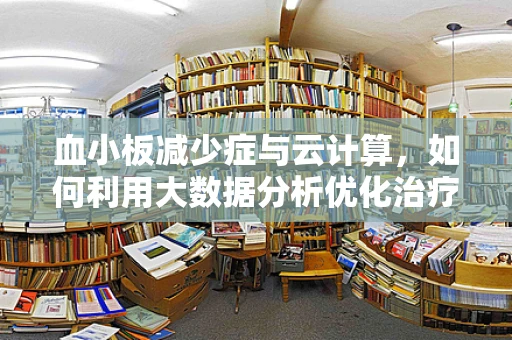 血小板减少症与云计算，如何利用大数据分析优化治疗方案？