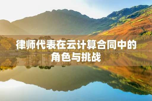 律师代表在云计算合同中的角色与挑战