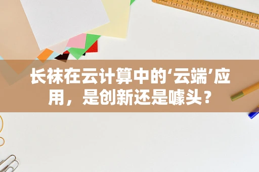 长袜在云计算中的‘云端’应用，是创新还是噱头？