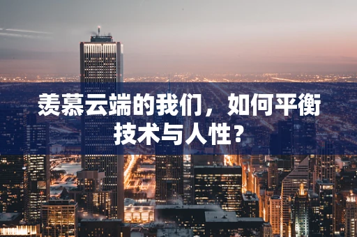 羡慕云端的我们，如何平衡技术与人性？