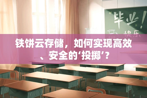 铁饼云存储，如何实现高效、安全的‘投掷’？
