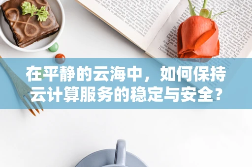 在平静的云海中，如何保持云计算服务的稳定与安全？