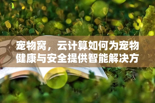 宠物窝，云计算如何为宠物健康与安全提供智能解决方案？