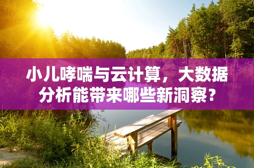小儿哮喘与云计算，大数据分析能带来哪些新洞察？