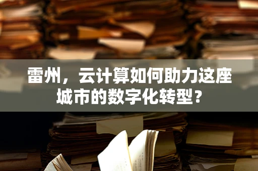 雷州，云计算如何助力这座城市的数字化转型？