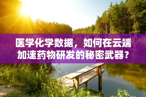 医学化学数据，如何在云端加速药物研发的秘密武器？