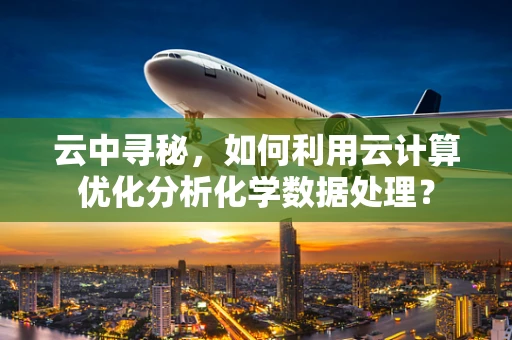 云中寻秘，如何利用云计算优化分析化学数据处理？