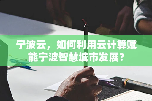 宁波云，如何利用云计算赋能宁波智慧城市发展？