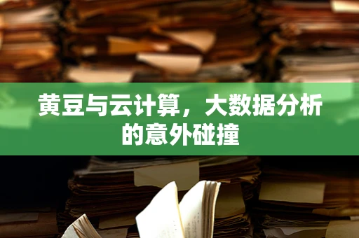 黄豆与云计算，大数据分析的意外碰撞