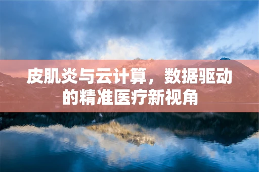 皮肌炎与云计算，数据驱动的精准医疗新视角