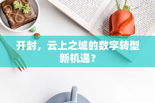 开封，云上之城的数字转型新机遇？