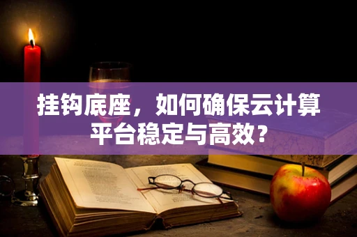 挂钩底座，如何确保云计算平台稳定与高效？