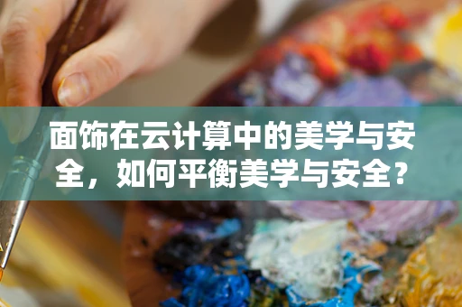 面饰在云计算中的美学与安全，如何平衡美学与安全？