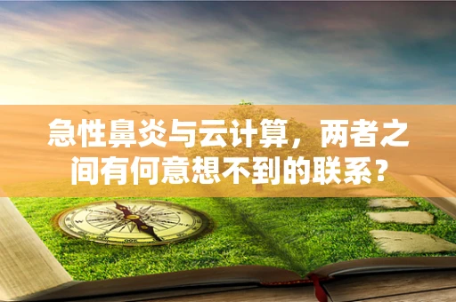 急性鼻炎与云计算，两者之间有何意想不到的联系？