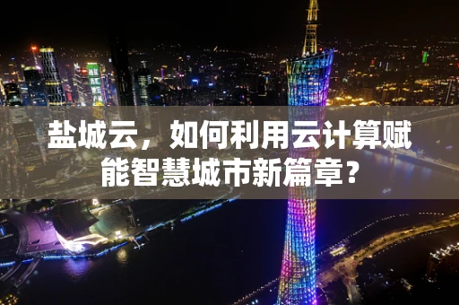盐城云，如何利用云计算赋能智慧城市新篇章？
