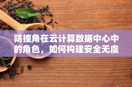 防撞角在云计算数据中心中的角色，如何构建安全无虞的数据边界？