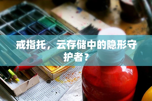 戒指托，云存储中的隐形守护者？
