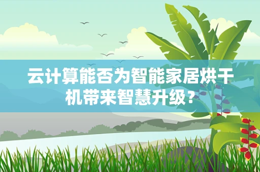 云计算能否为智能家居烘干机带来智慧升级？