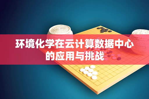 环境化学在云计算数据中心的应用与挑战