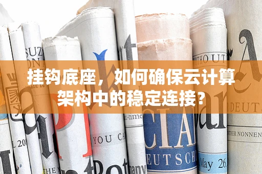 挂钩底座，如何确保云计算架构中的稳定连接？